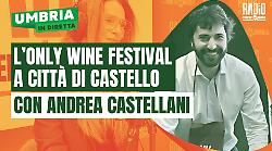 Only Wine Festival di Città di Castello a Umbria in Diretta: ospite Andrea Castellani 