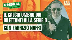 Il calcio umbro dai dilettanti alla Serie B a Umbria in diretta: ospite Fabrizio Nofri