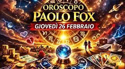 Oroscopo Paolo Fox per gioved&igrave; 26 febbraio: scelte decisive e segni pronti alla svolta