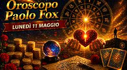 Oroscopo Paolo Fox per luned&igrave; 11 maggio: si apre una settimana decisiva, lavoro, scelte e nuove strategie