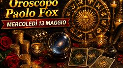 Oroscopo Paolo Fox per mercoled&igrave; 13 maggio: il giorno in cui serve sangue freddo, tensioni da gestire e scelte decisive